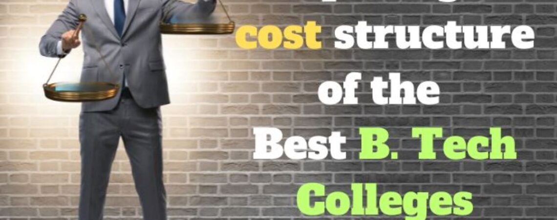 Comparing the Cost Structure of the Best B. Tech colleges